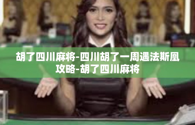胡了四川麻将-四川胡了一周遇法斯凰攻略-胡了四川麻将