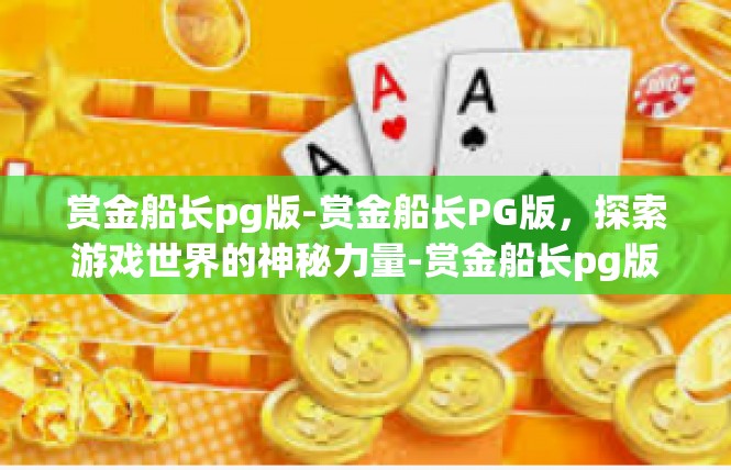 赏金船长pg版-赏金船长PG版，探索游戏世界的神秘力量-赏金船长pg版
