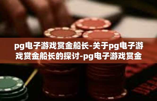 pg电子游戏赏金船长-关于pg电子游戏赏金船长的探讨-pg电子游戏赏金船长