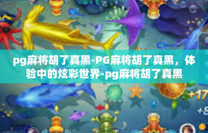 pg麻将胡了真黑-PG麻将胡了真黑，体验中的炫彩世界-pg麻将胡了真黑