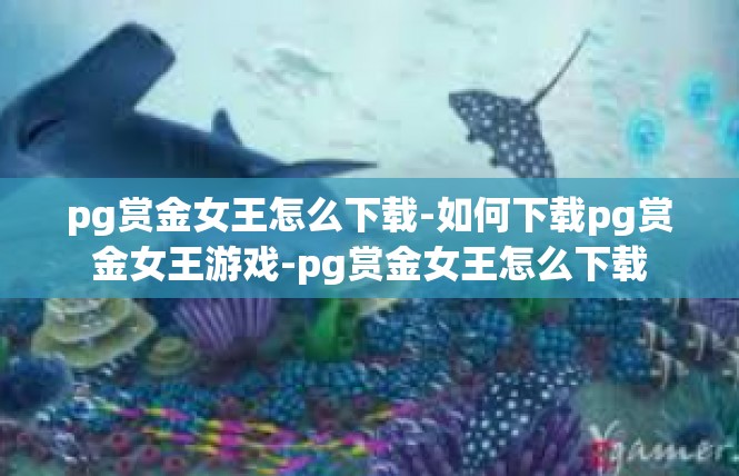 pg赏金女王怎么下载-如何下载pg赏金女王游戏-pg赏金女王怎么下载