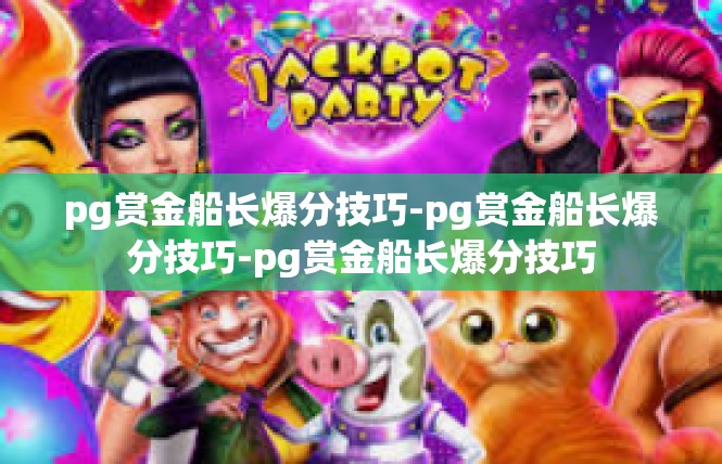 pg赏金船长爆分技巧-pg赏金船长爆分技巧-pg赏金船长爆分技巧