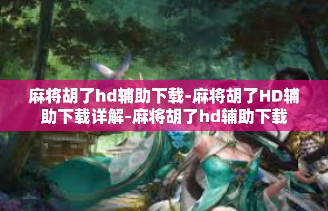 麻将胡了hd辅助下载-麻将胡了HD辅助下载详解-麻将胡了hd辅助下载