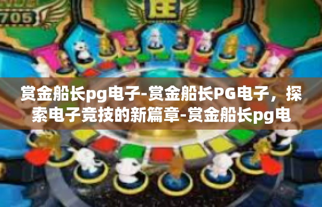 赏金船长pg电子-赏金船长PG电子，探索电子竞技的新篇章-赏金船长pg电子