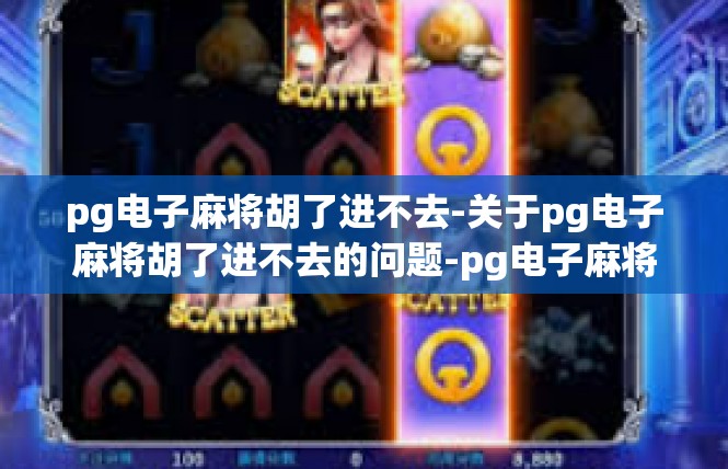 pg电子麻将胡了进不去-关于pg电子麻将胡了进不去的问题-pg电子麻将胡了进不去