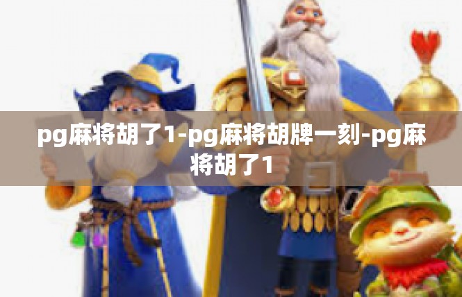 pg麻将胡了1-pg麻将胡牌一刻-pg麻将胡了1