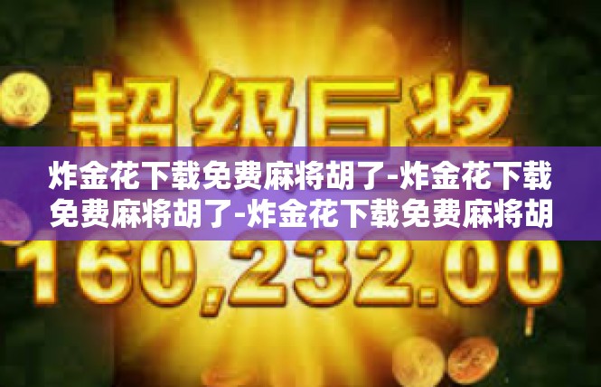 炸金花下载免费麻将胡了-炸金花下载免费麻将胡了-炸金花下载免费麻将胡了
