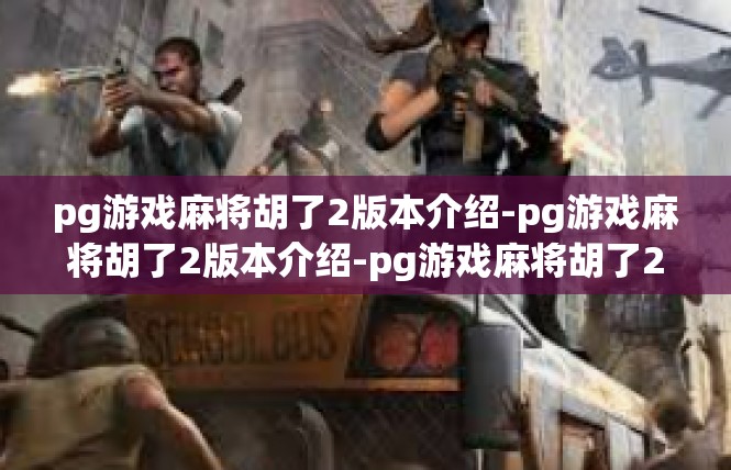 pg游戏麻将胡了2版本介绍-pg游戏麻将胡了2版本介绍-pg游戏麻将胡了2版本介绍