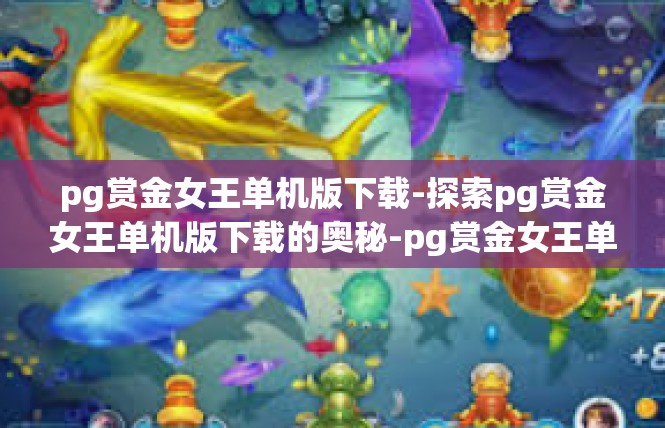 pg赏金女王单机版下载-探索pg赏金女王单机版下载的奥秘-pg赏金女王单机版下载