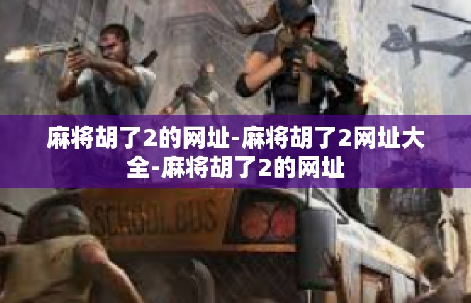 麻将胡了2的网址-麻将胡了2网址大全-麻将胡了2的网址