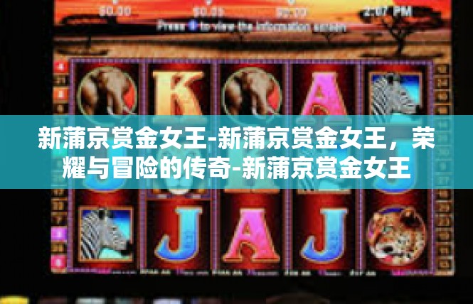 新蒲京赏金女王-新蒲京赏金女王，荣耀与冒险的传奇-新蒲京赏金女王