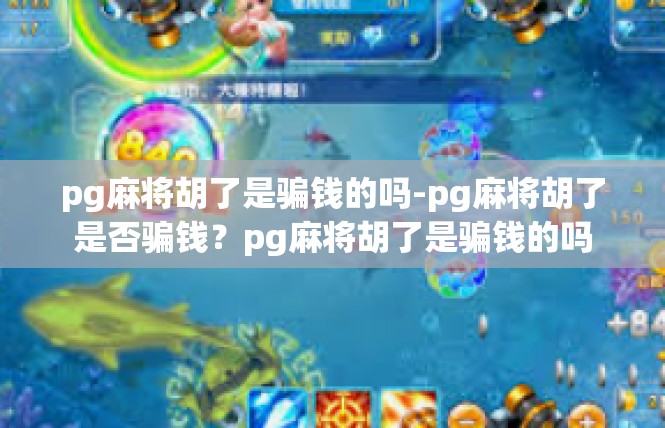 pg麻将胡了是骗钱的吗-pg麻将胡了是否骗钱？pg麻将胡了是骗钱的吗