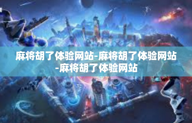 麻将胡了体验网站-麻将胡了体验网站-麻将胡了体验网站