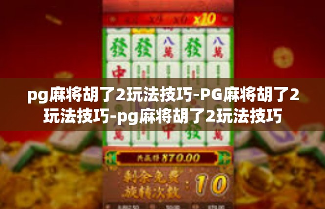 pg麻将胡了2玩法技巧-PG麻将胡了2玩法技巧-pg麻将胡了2玩法技巧