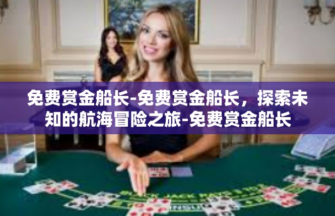 免费赏金船长-免费赏金船长，探索未知的航海冒险之旅-免费赏金船长