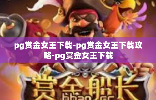 pg赏金女王下载-pg赏金女王下载攻略-pg赏金女王下载