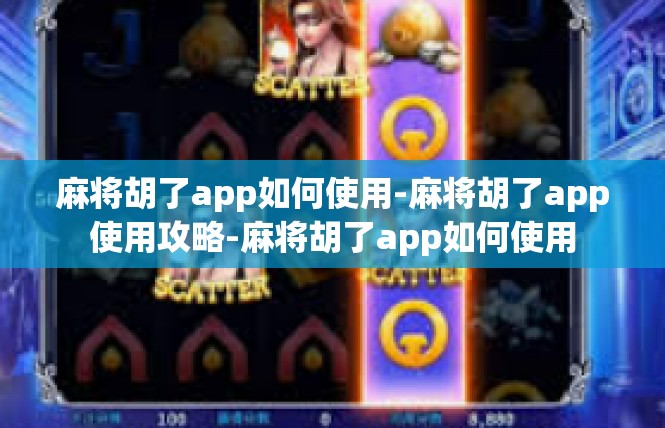 麻将胡了app如何使用-麻将胡了app使用攻略-麻将胡了app如何使用