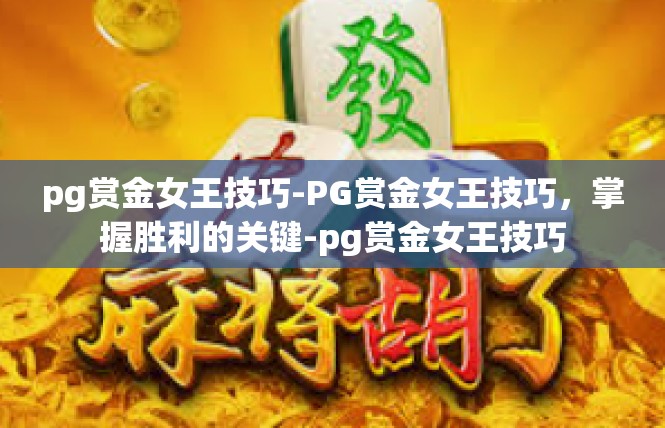 pg赏金女王技巧-PG赏金女王技巧，掌握胜利的关键-pg赏金女王技巧