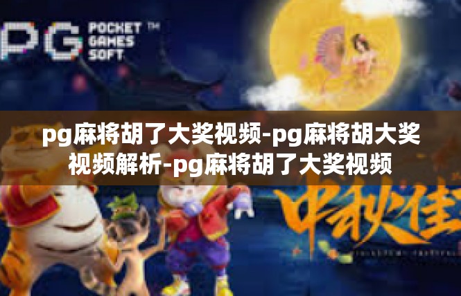 pg麻将胡了大奖视频-pg麻将胡大奖视频解析-pg麻将胡了大奖视频