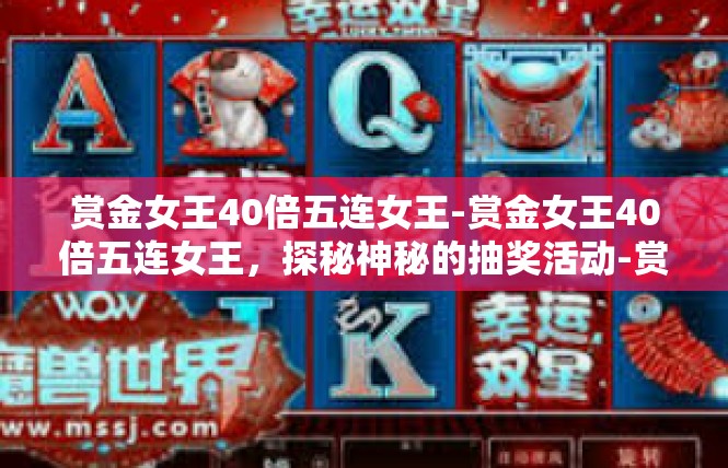 赏金女王40倍五连女王-赏金女王40倍五连女王，探秘神秘的抽奖活动-赏金女王40倍五连女王