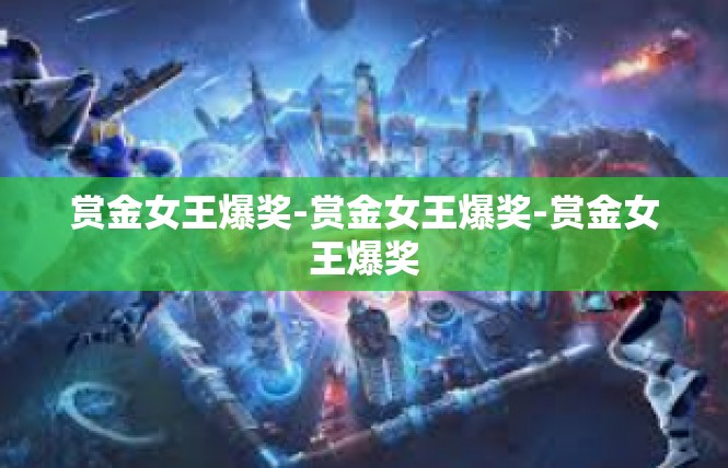 赏金女王爆奖-赏金女王爆奖-赏金女王爆奖
