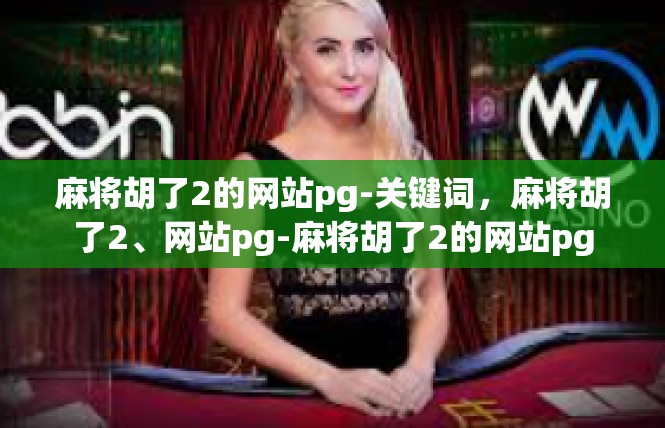 麻将胡了2的网站pg-关键词，麻将胡了2、网站pg-麻将胡了2的网站pg