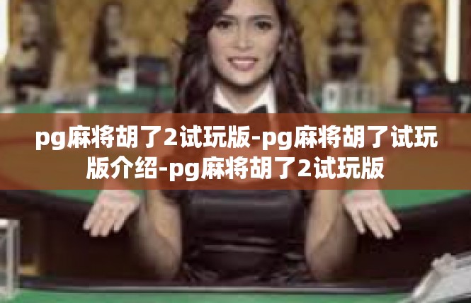 pg麻将胡了2试玩版-pg麻将胡了试玩版介绍-pg麻将胡了2试玩版