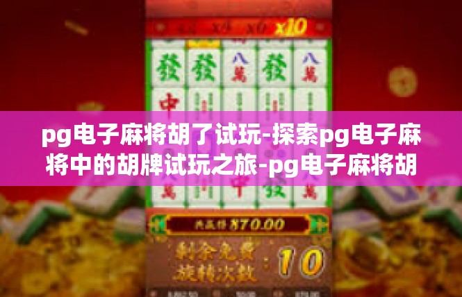 pg电子麻将胡了试玩-探索pg电子麻将中的胡牌试玩之旅-pg电子麻将胡了试玩