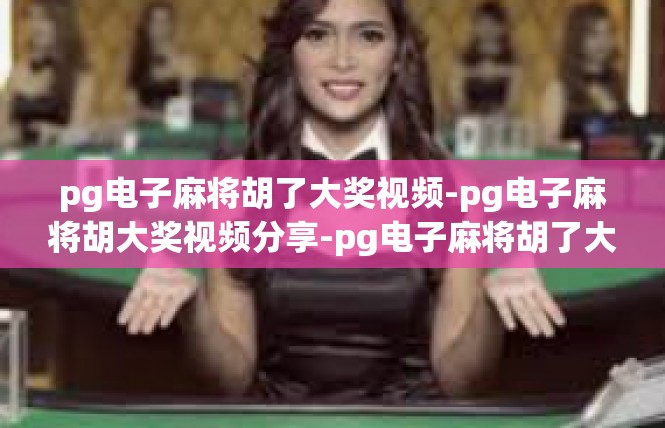 pg电子麻将胡了大奖视频-pg电子麻将胡大奖视频分享-pg电子麻将胡了大奖视频