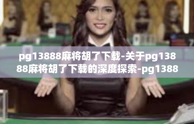 pg13888麻将胡了下载-关于pg13888麻将胡了下载的深度探索-pg13888麻将胡了下载