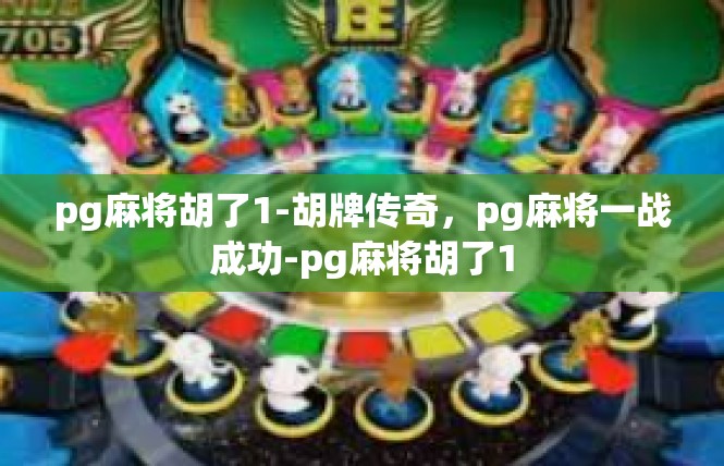 pg麻将胡了1-胡牌传奇，pg麻将一战成功-pg麻将胡了1
