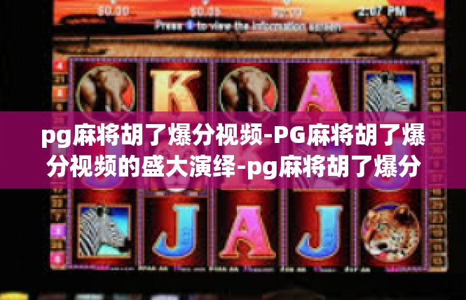 pg麻将胡了爆分视频-PG麻将胡了爆分视频的盛大演绎-pg麻将胡了爆分视频