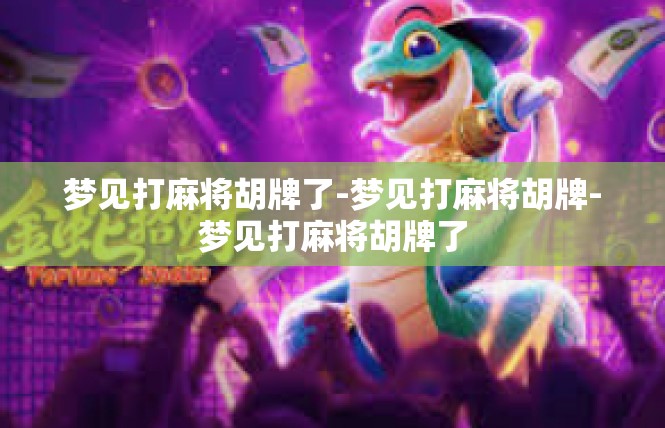 梦见打麻将胡牌了-梦见打麻将胡牌-梦见打麻将胡牌了