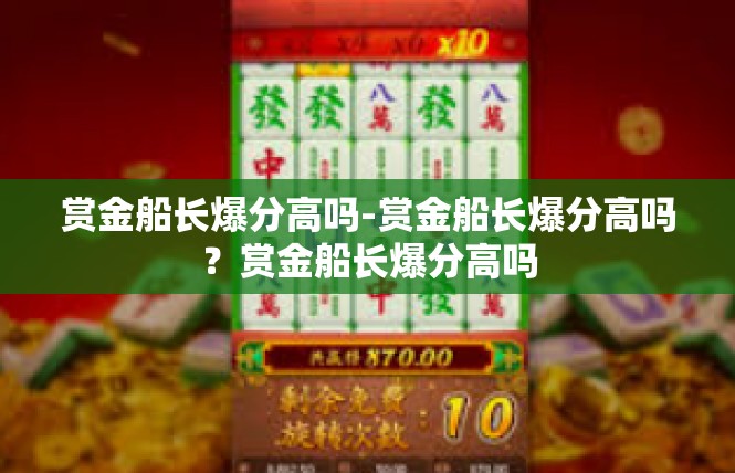 赏金船长爆分高吗-赏金船长爆分高吗？赏金船长爆分高吗