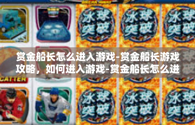 赏金船长怎么进入游戏-赏金船长游戏攻略，如何进入游戏-赏金船长怎么进入游戏