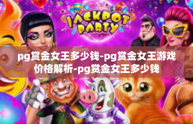 pg赏金女王多少钱-pg赏金女王游戏价格解析-pg赏金女王多少钱