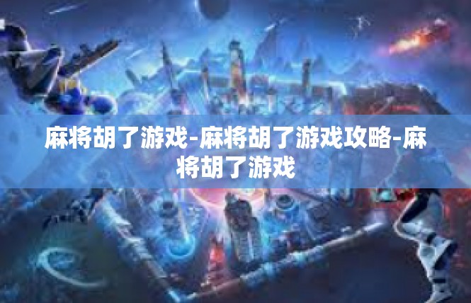 麻将胡了游戏-麻将胡了游戏攻略-麻将胡了游戏