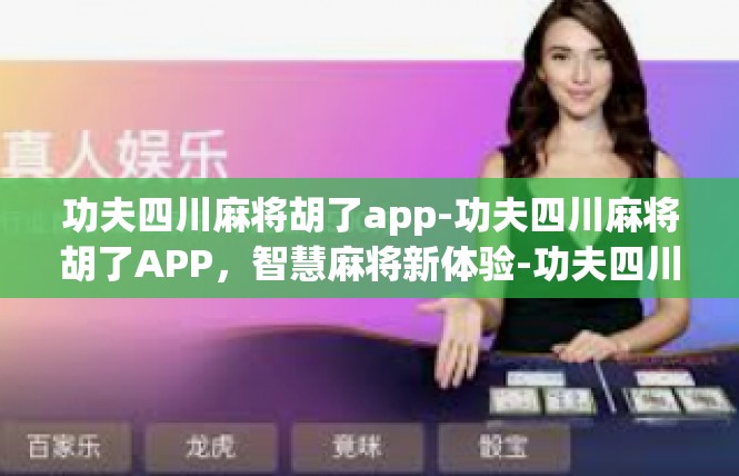 功夫四川麻将胡了app-功夫四川麻将胡了APP，智慧麻将新体验-功夫四川麻将胡了app