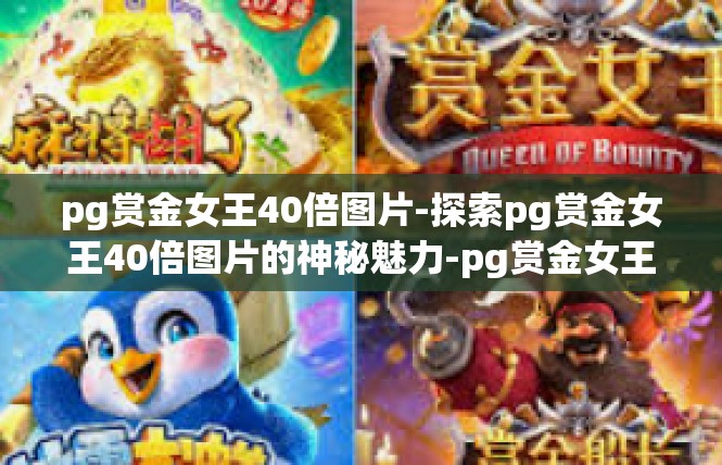 pg赏金女王40倍图片-探索pg赏金女王40倍图片的神秘魅力-pg赏金女王40倍图片