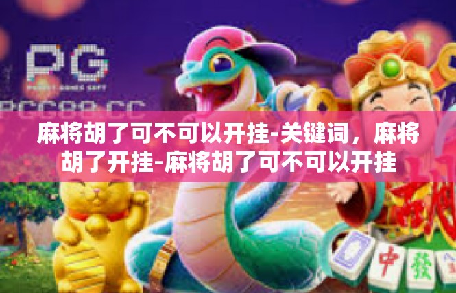 麻将胡了可不可以开挂-关键词，麻将胡了开挂-麻将胡了可不可以开挂