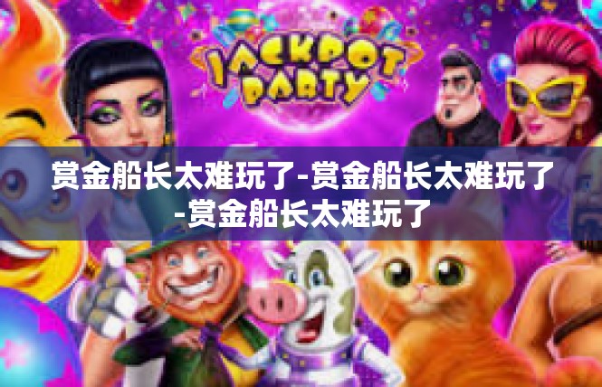 赏金船长太难玩了-赏金船长太难玩了-赏金船长太难玩了
