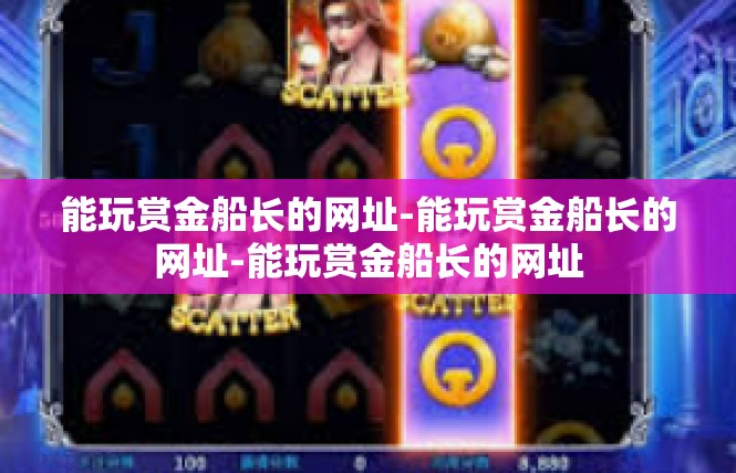 能玩赏金船长的网址-能玩赏金船长的网址-能玩赏金船长的网址