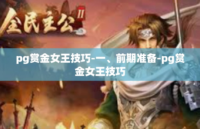 pg赏金女王技巧-一、前期准备-pg赏金女王技巧