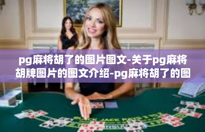 pg麻将胡了的图片图文-关于pg麻将胡牌图片的图文介绍-pg麻将胡了的图片图文