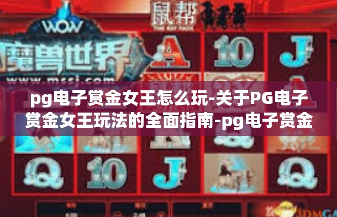 pg电子赏金女王怎么玩-关于PG电子赏金女王玩法的全面指南-pg电子赏金女王怎么玩