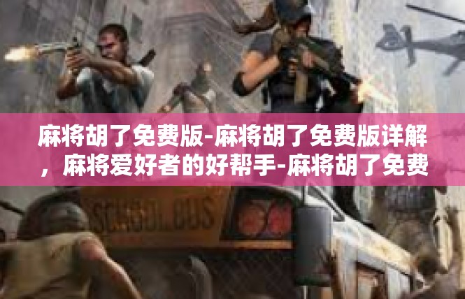 麻将胡了免费版-麻将胡了免费版详解，麻将爱好者的好帮手-麻将胡了免费版