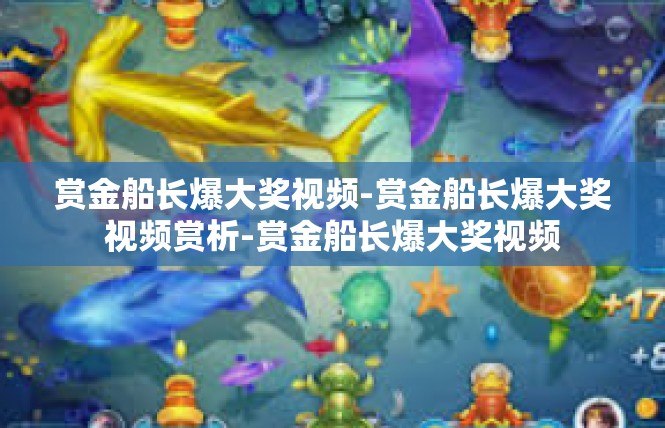 赏金船长爆大奖视频-赏金船长爆大奖视频赏析-赏金船长爆大奖视频