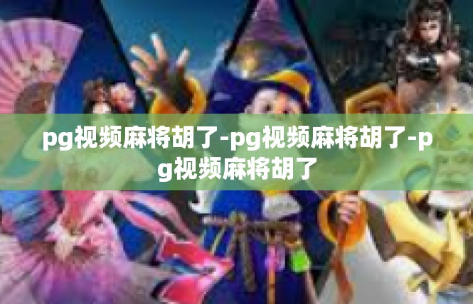 pg视频麻将胡了-pg视频麻将胡了-pg视频麻将胡了