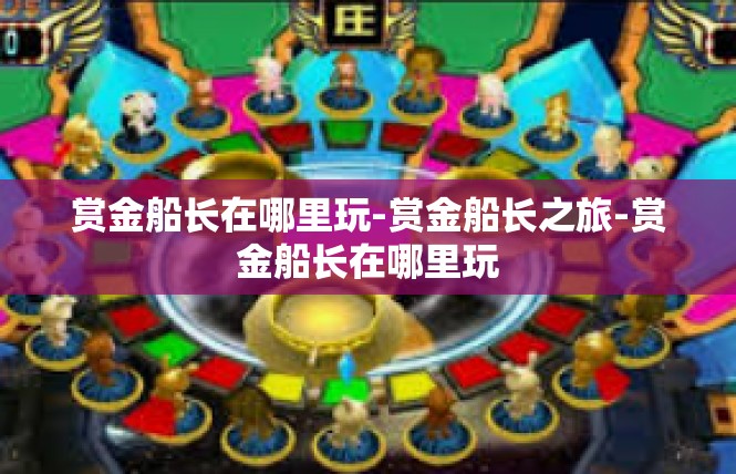 赏金船长在哪里玩-赏金船长之旅-赏金船长在哪里玩