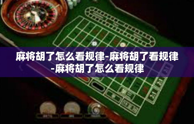 麻将胡了怎么看规律-麻将胡了看规律-麻将胡了怎么看规律